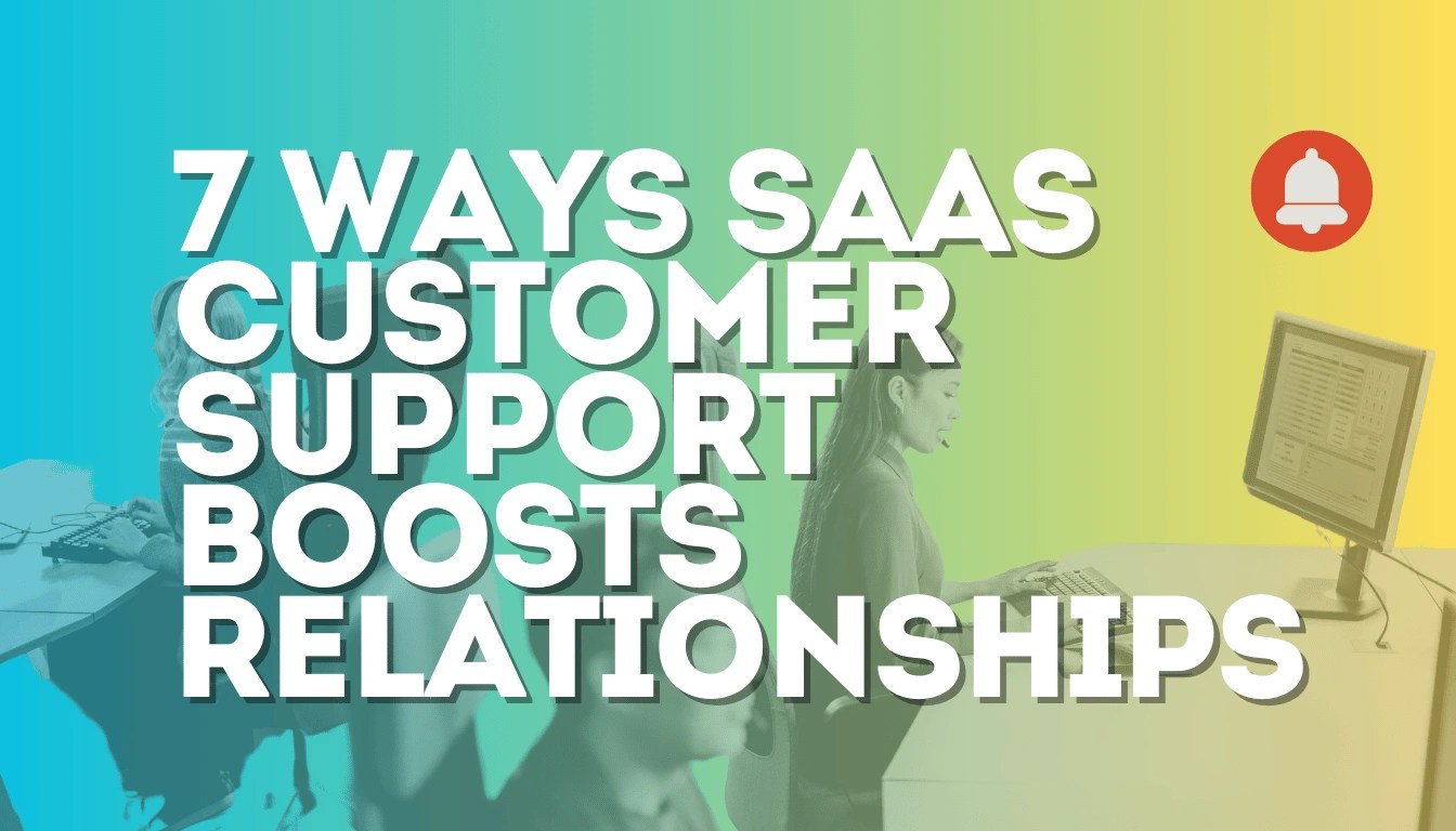 Discover 7 Ways SaaS Customer Support Boosts Relationships & Growth