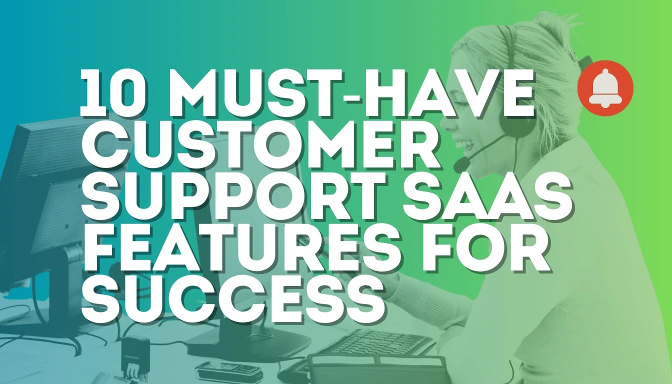 10 Must-Have customer support saas Features for Success now!