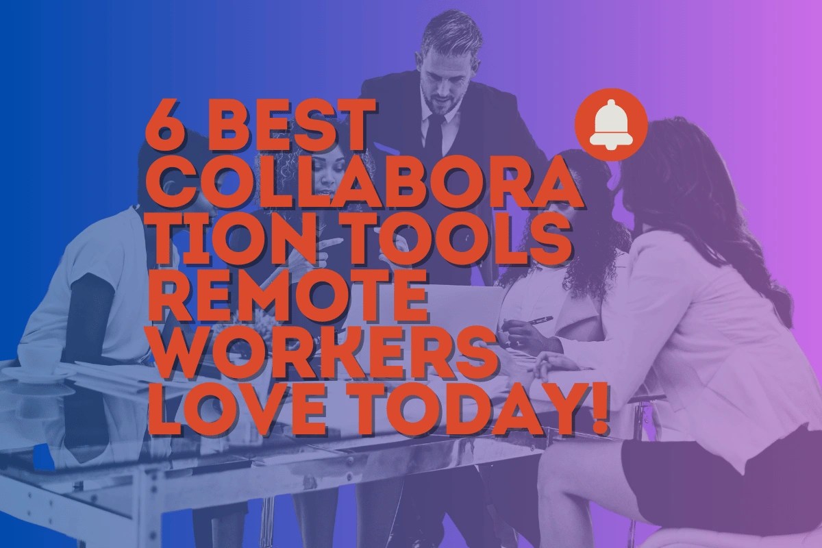 6 Collaboration Tools Remote Workers Love Today!