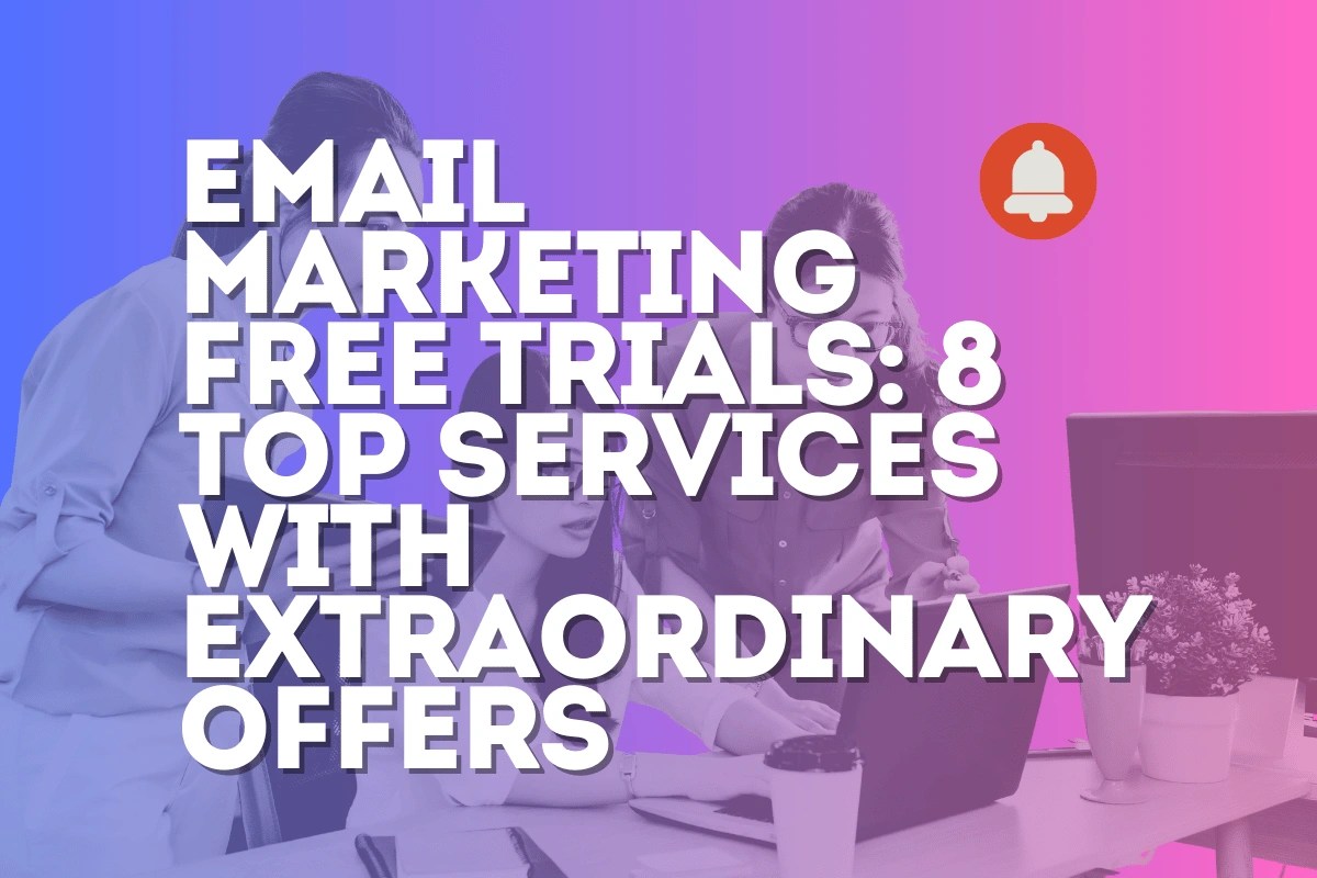 Email Marketing Free Trials: 8 Top Services with Extraordinary Offers