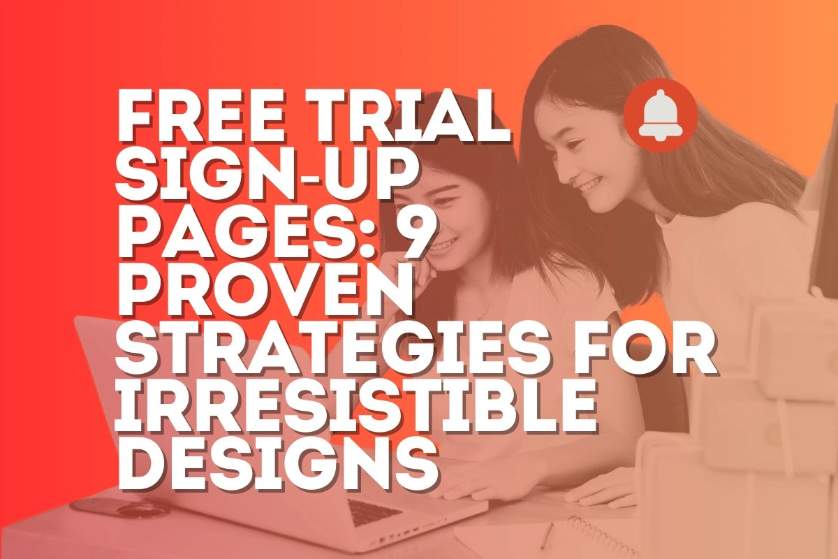 Free Trial Sign-Up Pages: 9 Proven Strategies for Irresistible Designs