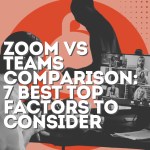 Zoom vs Teams Comparison: 7 Best Top Factors to Consider