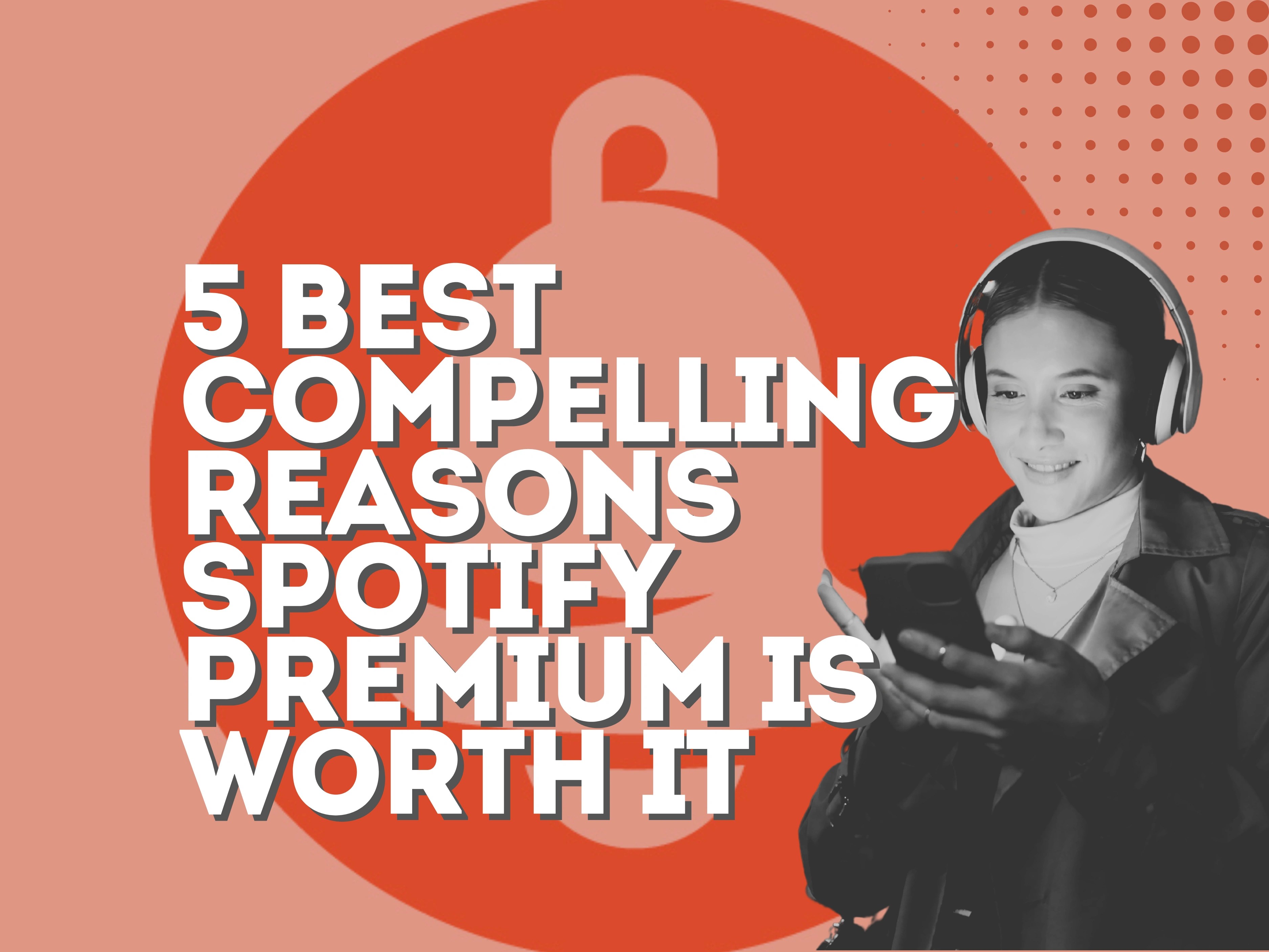 5 Best Compelling Reasons Spotify Premium is Worth It