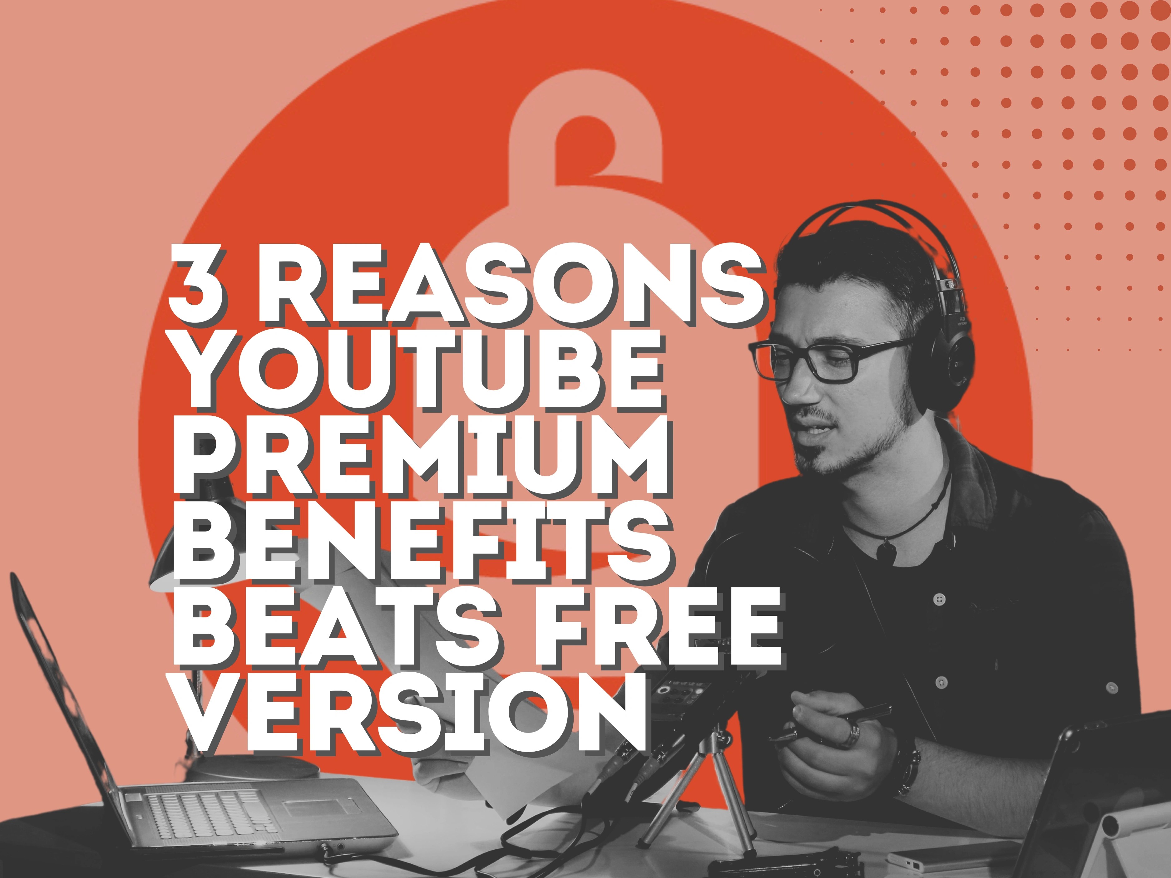 3 Reasons YouTube Premium benefits Beats Free Version