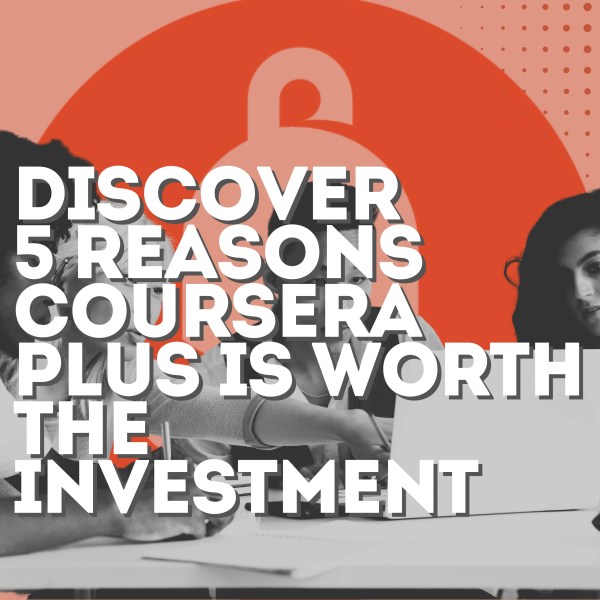 Discover 5 Reasons Coursera Plus is Worth the Investment