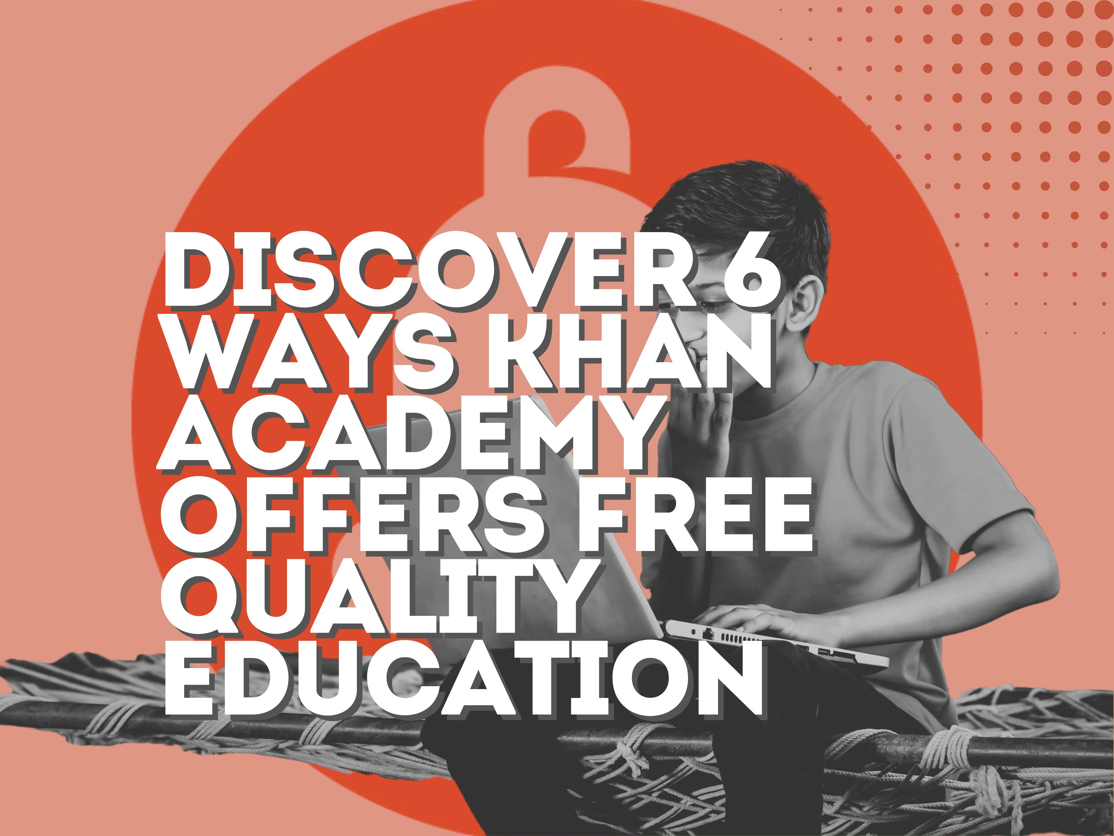 Discover 6 Ways Khan Academy Offers Free Quality Education