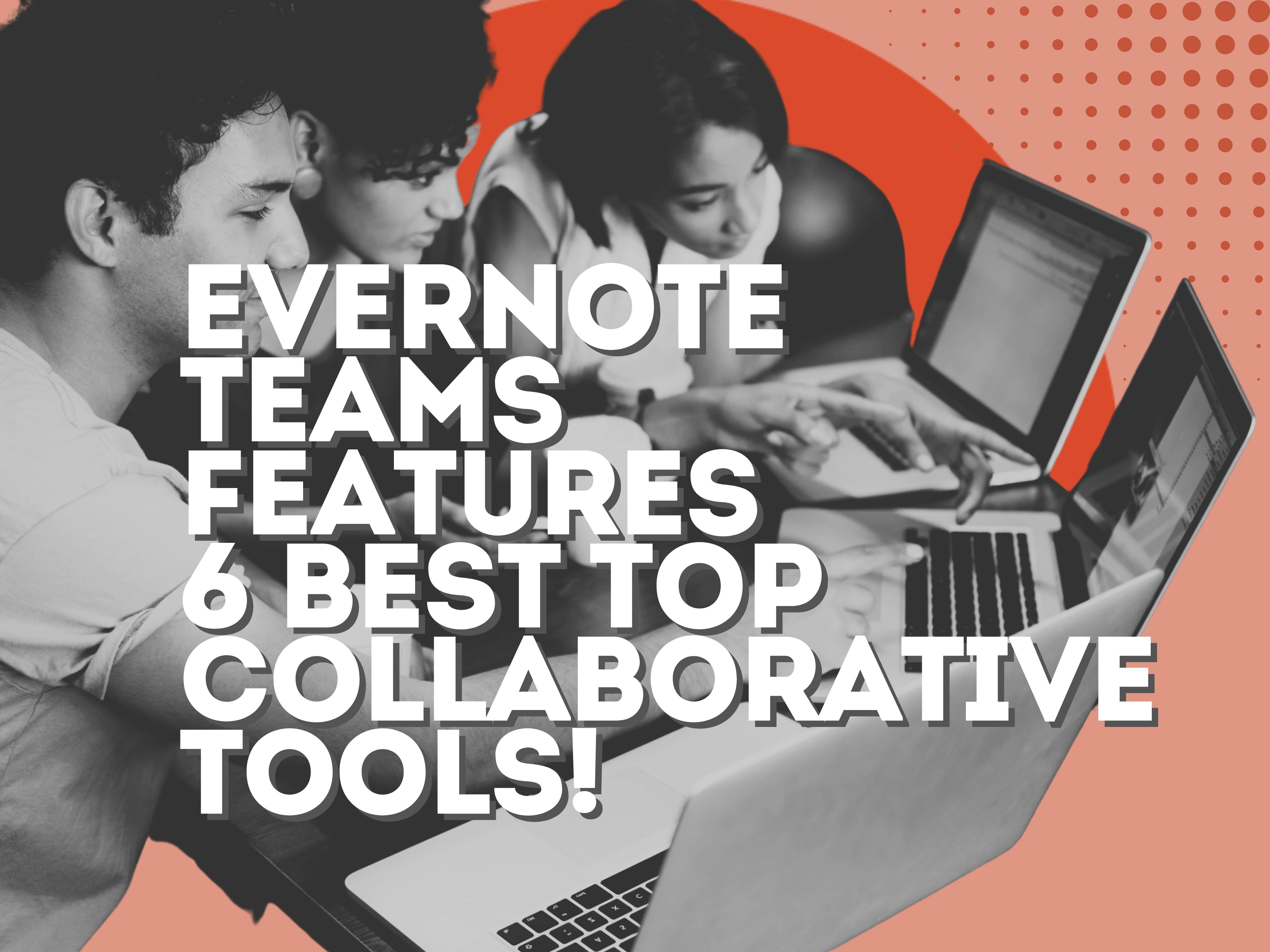 Evernote Teams Features 6 best top collaborative tools!