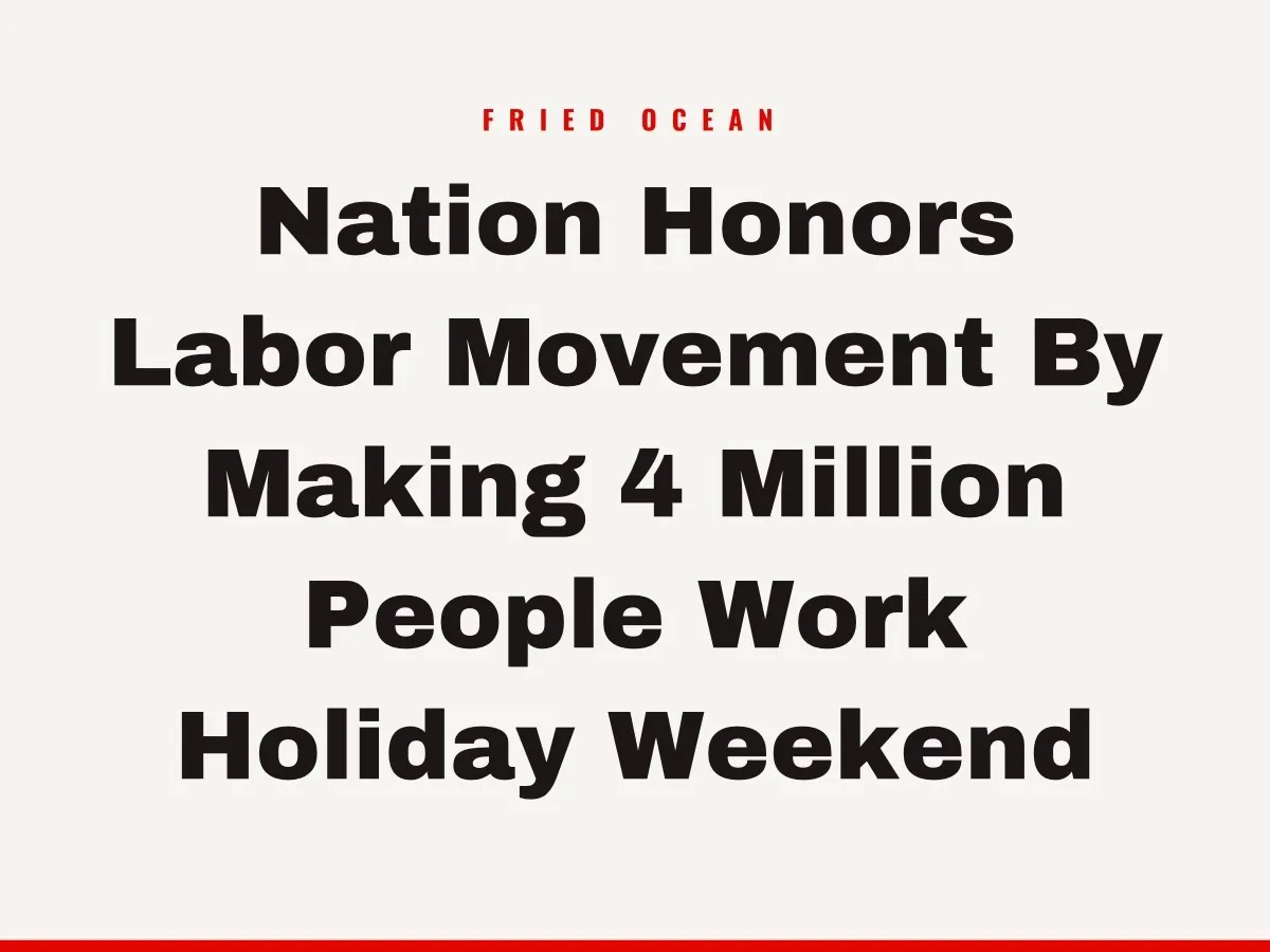 Nation Honors Labor Movement By Making 4 Million People Work Holiday Weekend
