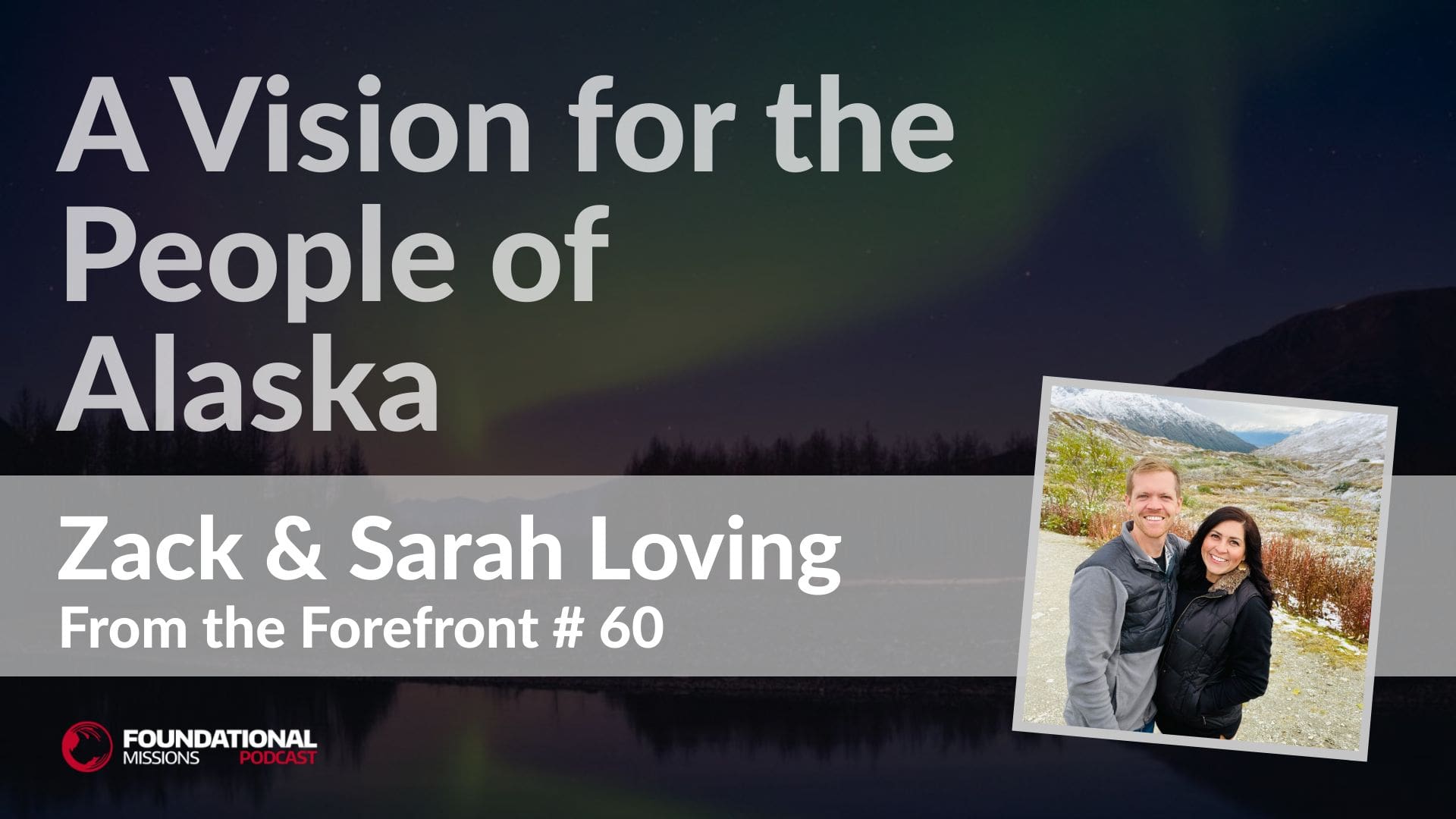 A Vision for the People of Alaska with Zack and Sarah Loving of Loving Life Missions – FT4F0060