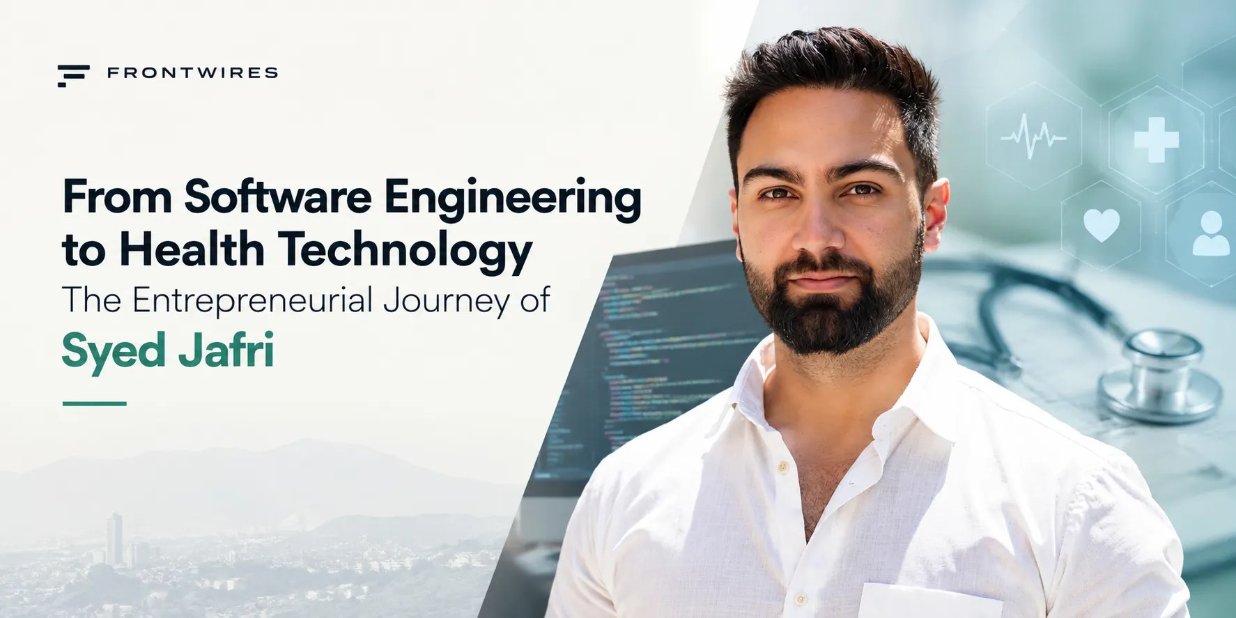 The Entrepreneurial Journey of Syed Jafri From Software Engineering to Health Technology