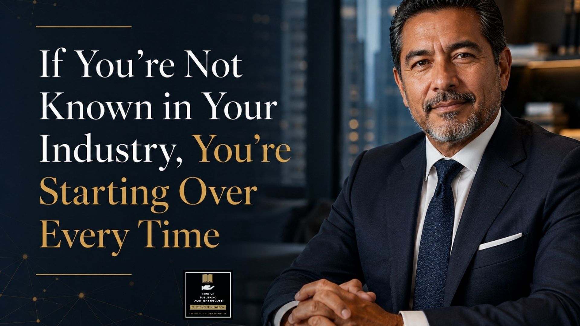 Read more about the article If You’re Not Known in Your Industry, You’re Starting Over Every Time
