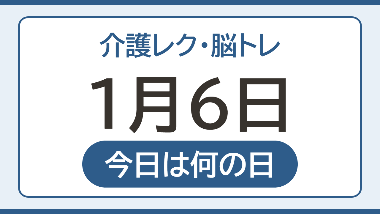 【1月6日 今日は何の日】介護レク・脳トレ