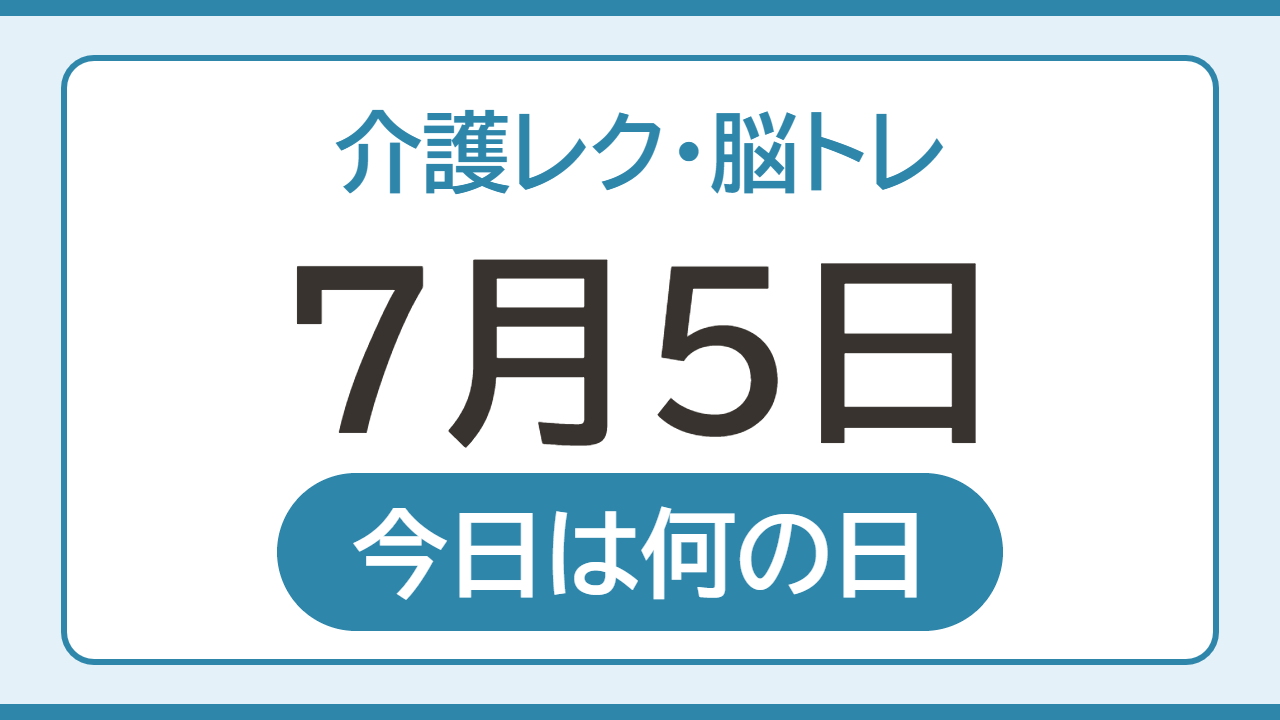 【7月5日 今日は何の日】介護レク・脳トレ