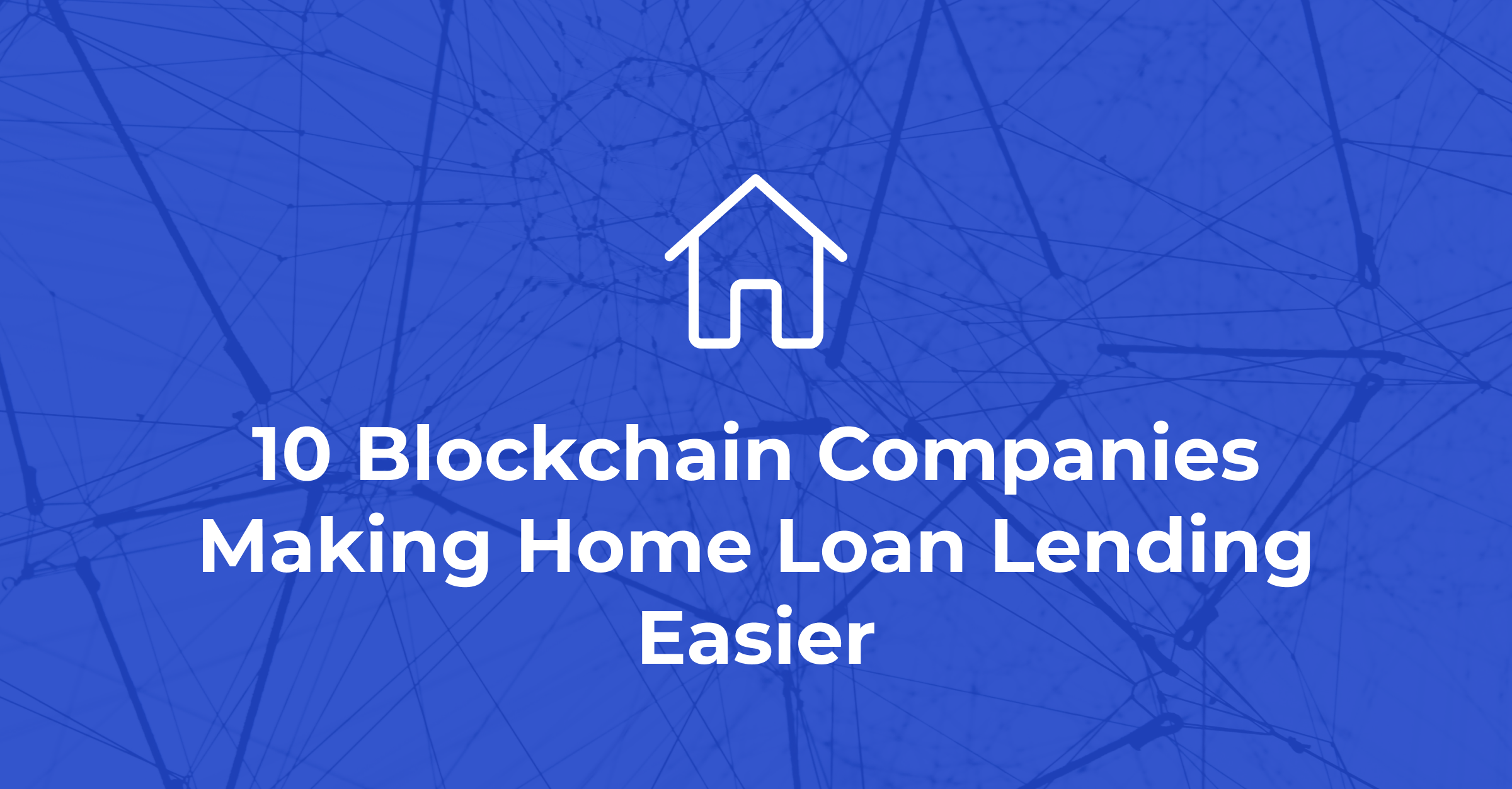 The crypto lender allows borrowers to take out loans of up to 100% of the purchase price by pledging their bitcoin as collateral. 10 Blockchain Companies Making Home Loan Lending Easier