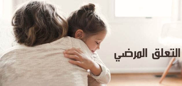 التعلق المرضي؛ الأسباب والأعراض وأساليب العلاج