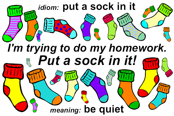 Idiom - Put a sock in it
