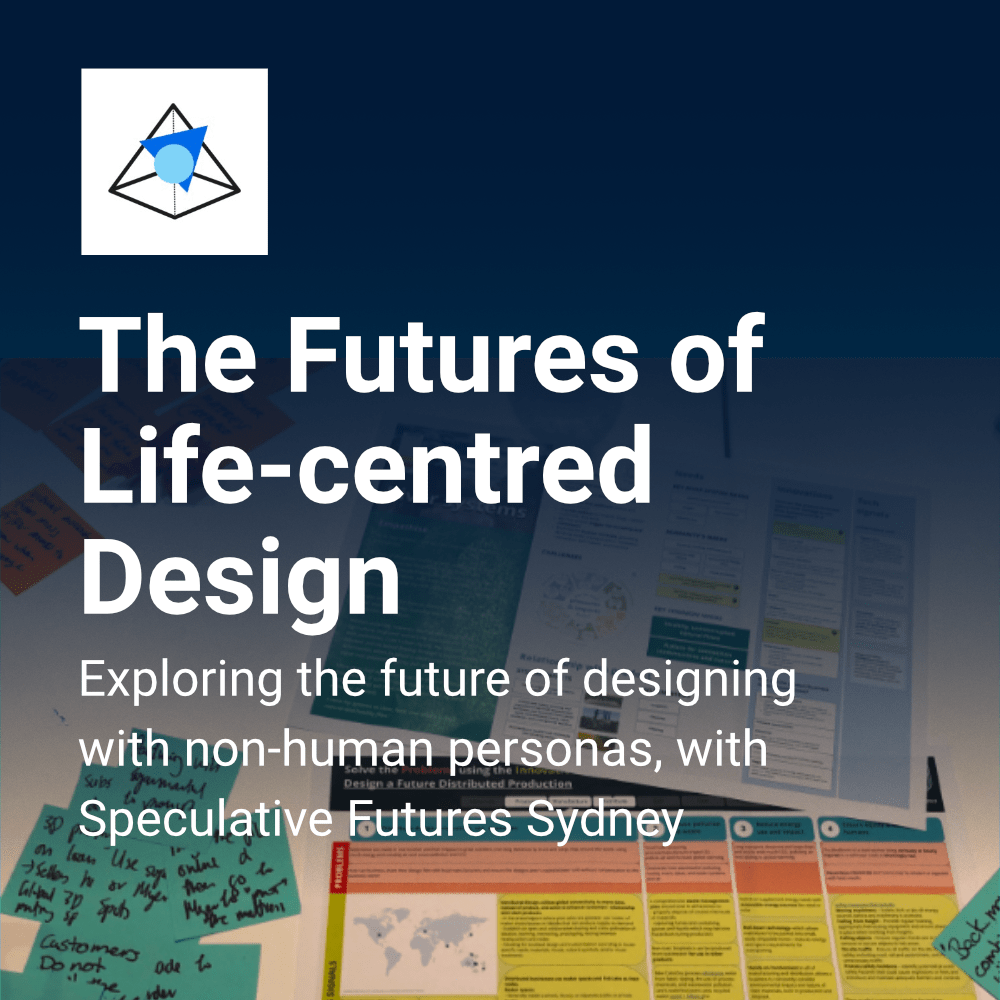 The Futures of Life-centred Design—Exploring the future of designing with non-human personas, with Speculative Futures Sydney
