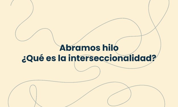 Abramos hilo. ¿Qué es la interseccionalidad?