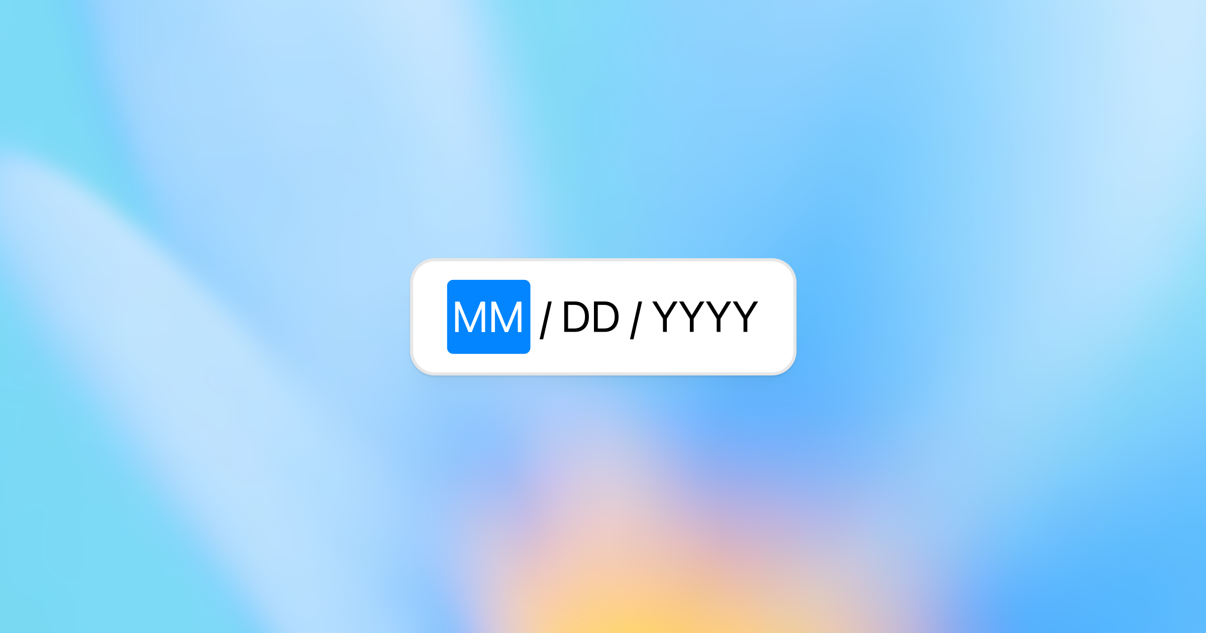 A minimalist date input field displaying the format “MM / DD / YYYY,” with the month highlighted in blue against a soft blue gradient background.