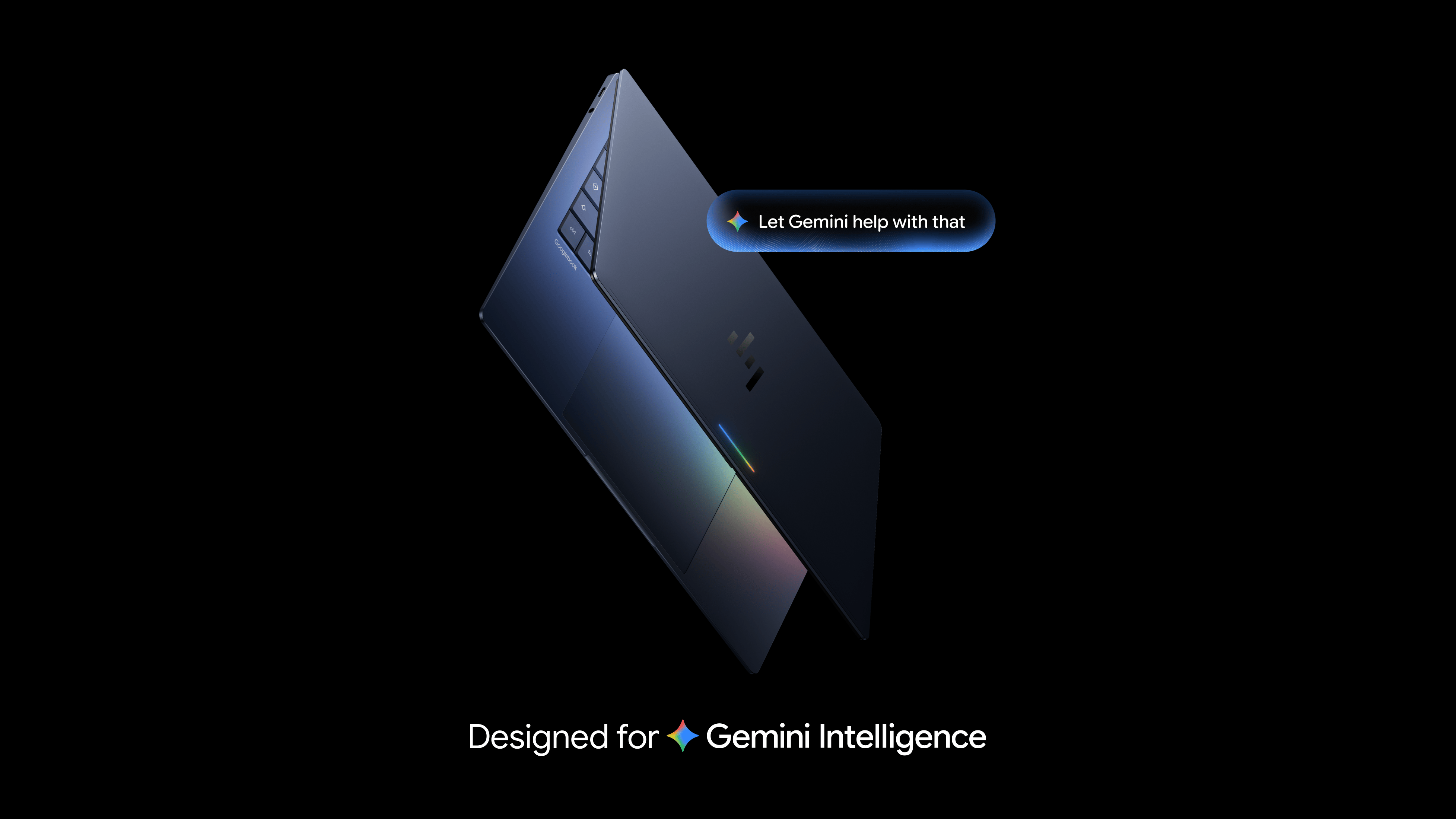 Promotional image set against a solid black backdrop showcasing a sleek, dark-blue metallic Googlebook laptop seen from a tilted top-down angle. The top chassis features a multi-colored Google accent line and logo, with keyboard keys visible on the left edge. Floating above the laptop is a glowing dark blue capsule pill displaying a multi-colored Gemini sparkle icon and the text 'Let Gemini help with that'. Below the device, white typography reads 'Designed for Gemini Intelligence' accompanied by a Gemini sparkle icon.