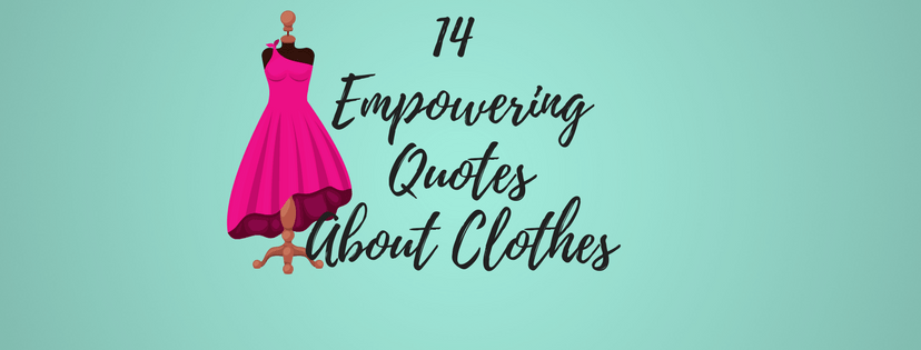 14 Empowering Quotes About Clothes Gal S Guide