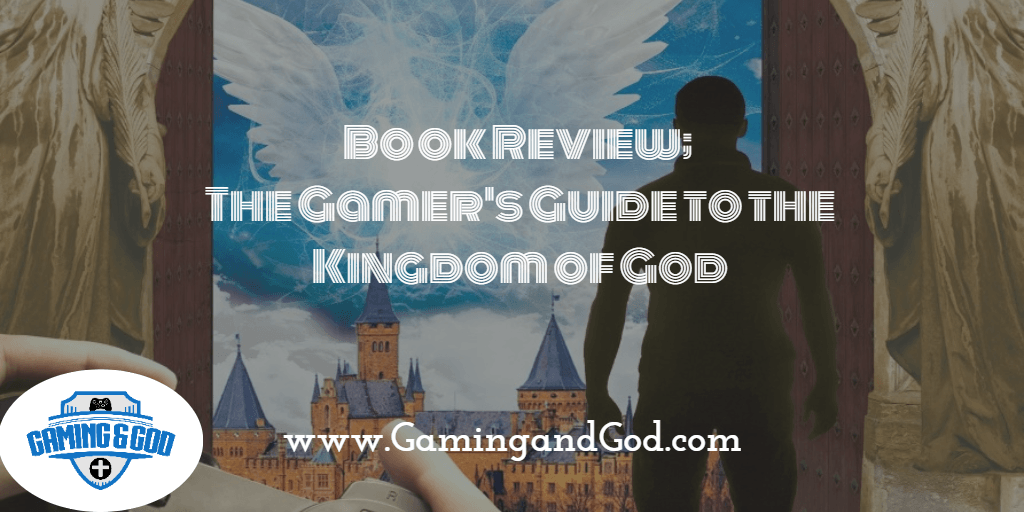 Book Review: The Gamer's Guide to the Kingdom of God - Gaming and God