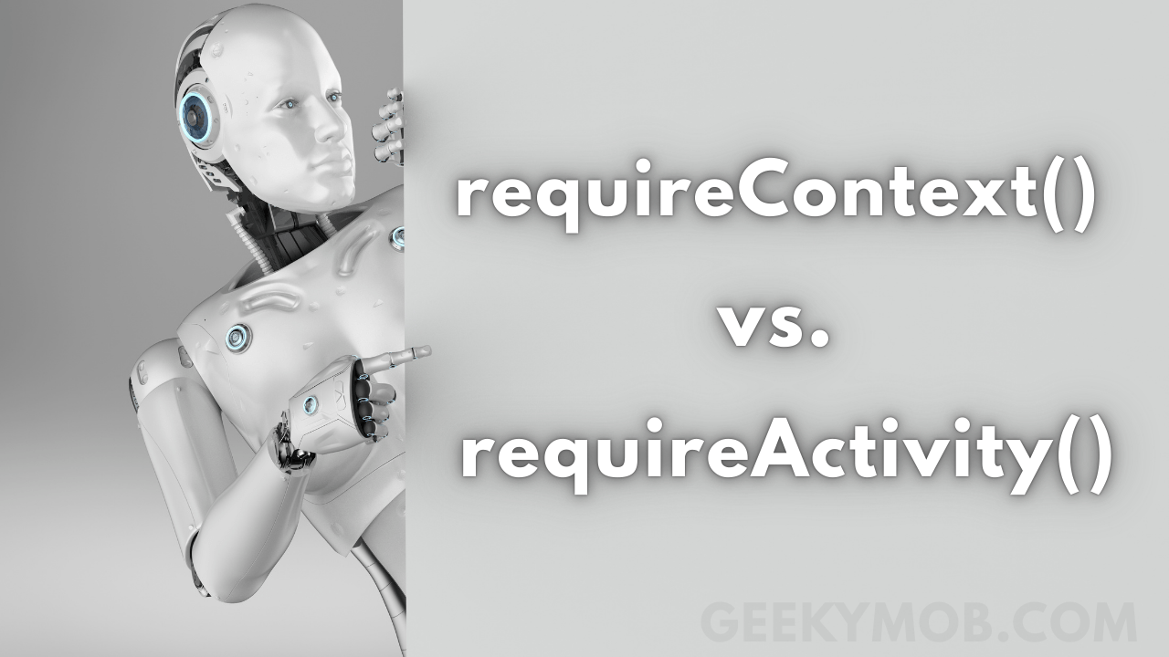 requireContext vs requireActivity in Android
