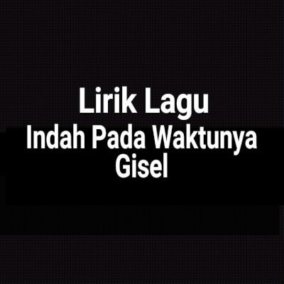 Kau ciptakan lagu indah kau senyum semanis buah satu tapi pasti dan sangat berarti kau takkan terganti sungguh dirimu membuatku terlalu bersemangat Lirik Lagu Indah Pada Waktunya By Gisel Gejag