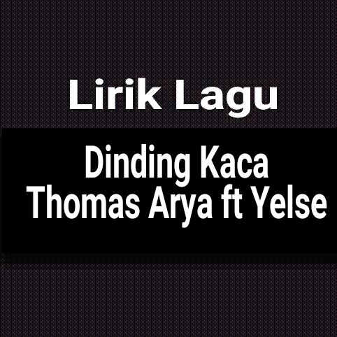 Cinta kita yang tersisa kita simpan bersama Lirik Lagu Dinding Kaca Dari Thomas Arya Ft Yelse Gejag