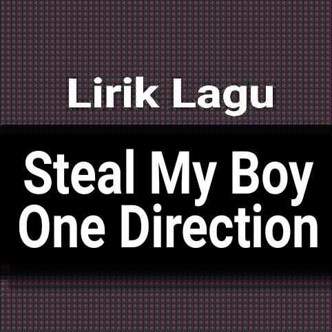 Bts merilis lagu baru mereka . Lirik Lagu Steal My Boy by One Direction dan Terjemahan