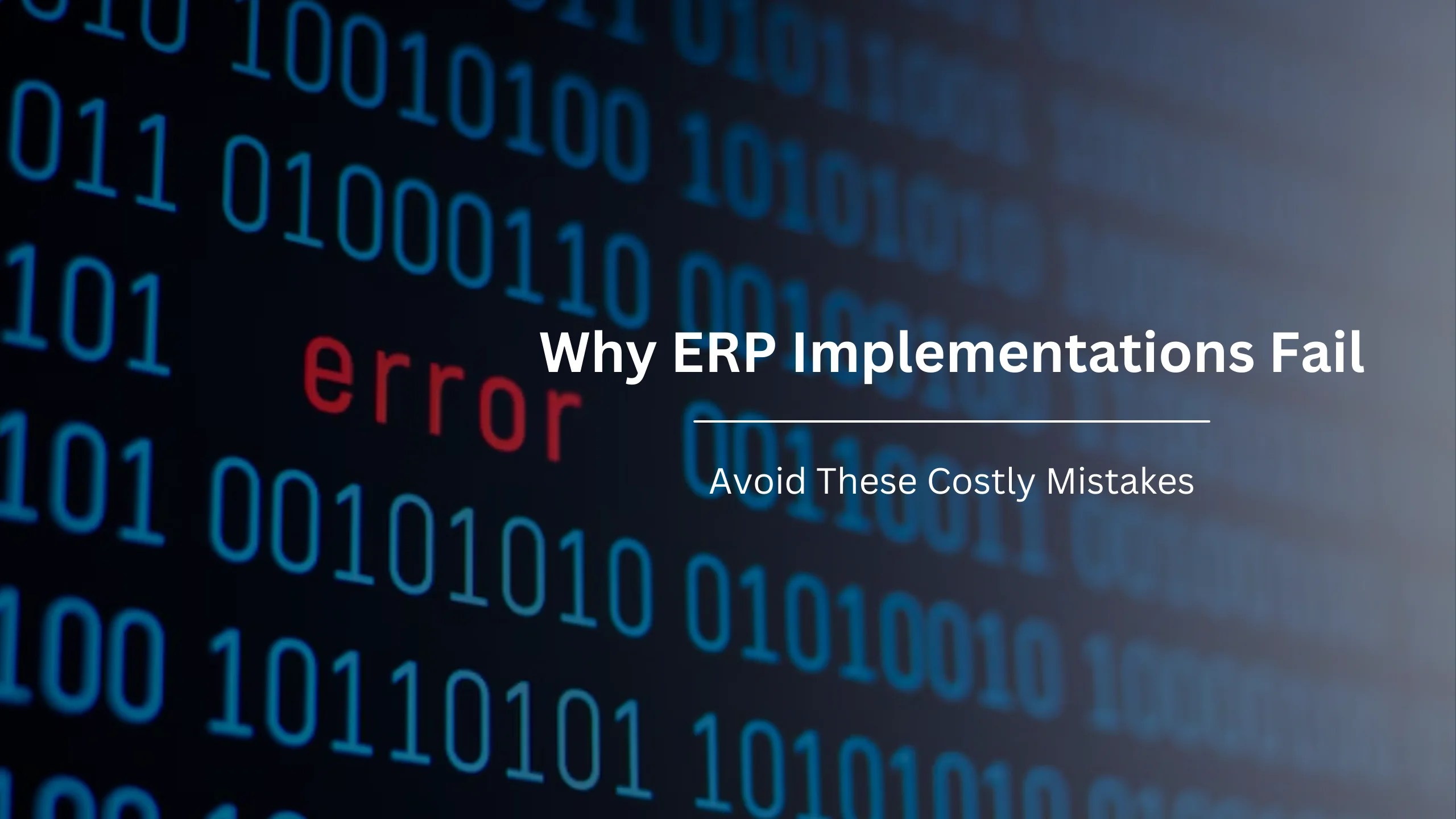 Why ERP Implementations Fail: Avoid These Costly Mistakes