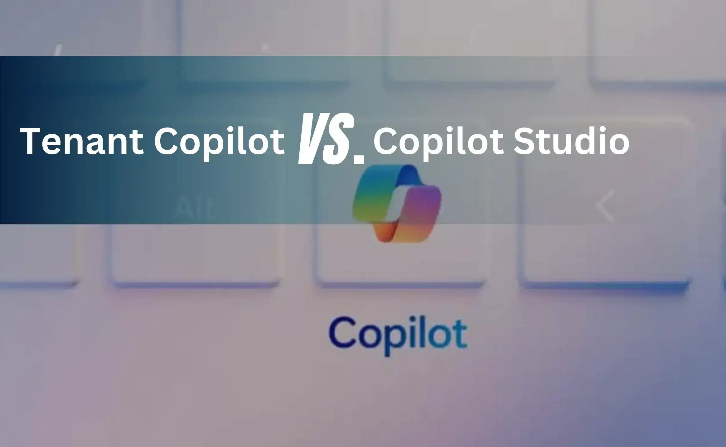 Tenant Copilot vs Copilot Studio