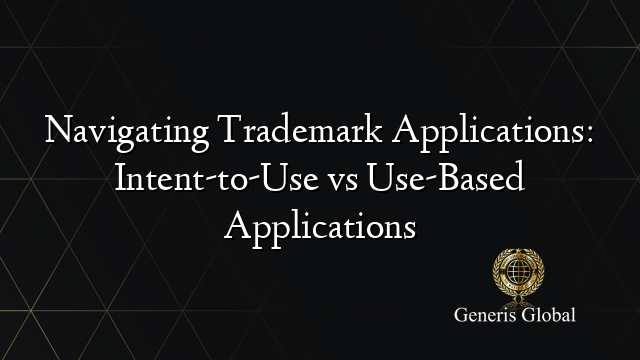 Navigating trademark applications: intent-to-use vs use-based applications