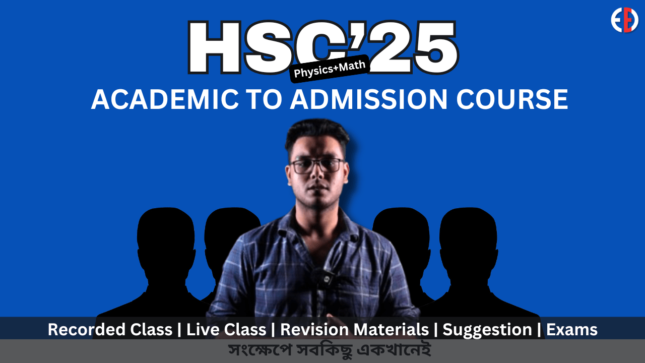 HSC-25 ACADEMIC TO ADMISSION COURSE (PHYSICS+HIGHER MATH)