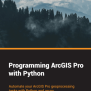 Programming ArcGIS Pro With Python (1st Edition) - Geospatial Training Services
