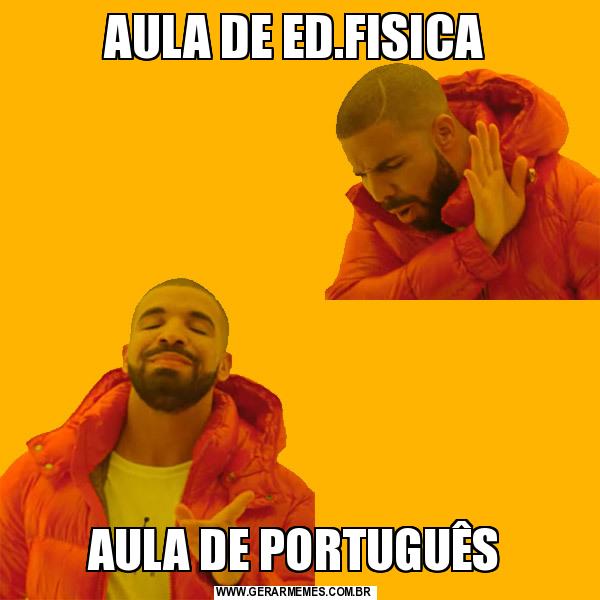 Aula De Ed.fisica Aula De Português - Gerador De Memes Online 600_x_600_webp