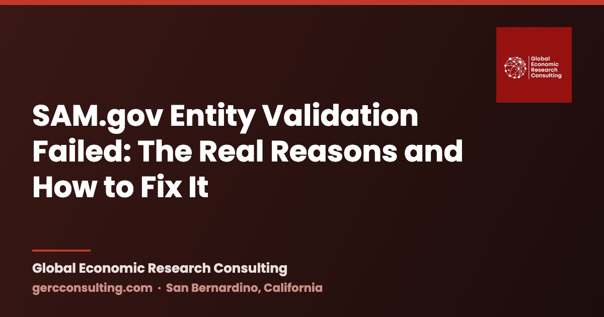 SAM.gov Entity Validation Failed: The Real Reasons and How to Fix It — Global Economic Research Consulting