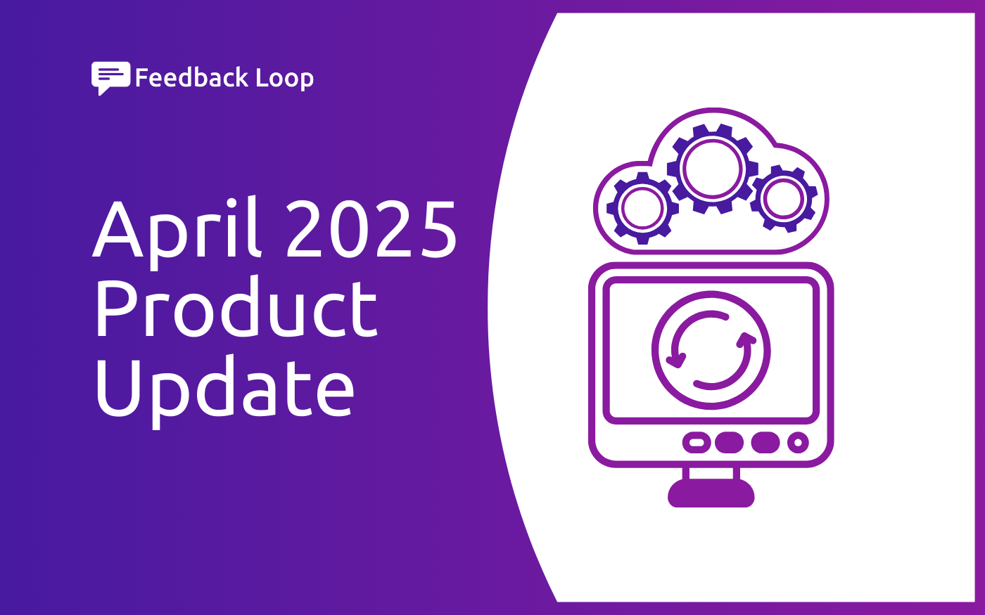 Feedback Loop April 2025 Update