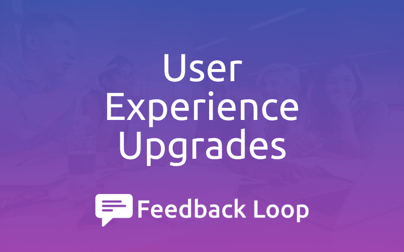 User Experience Upgrades in Feedback Loop