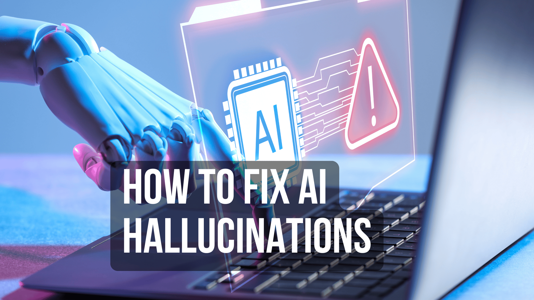 robot touching laptop with title how to fix AI hallucinations