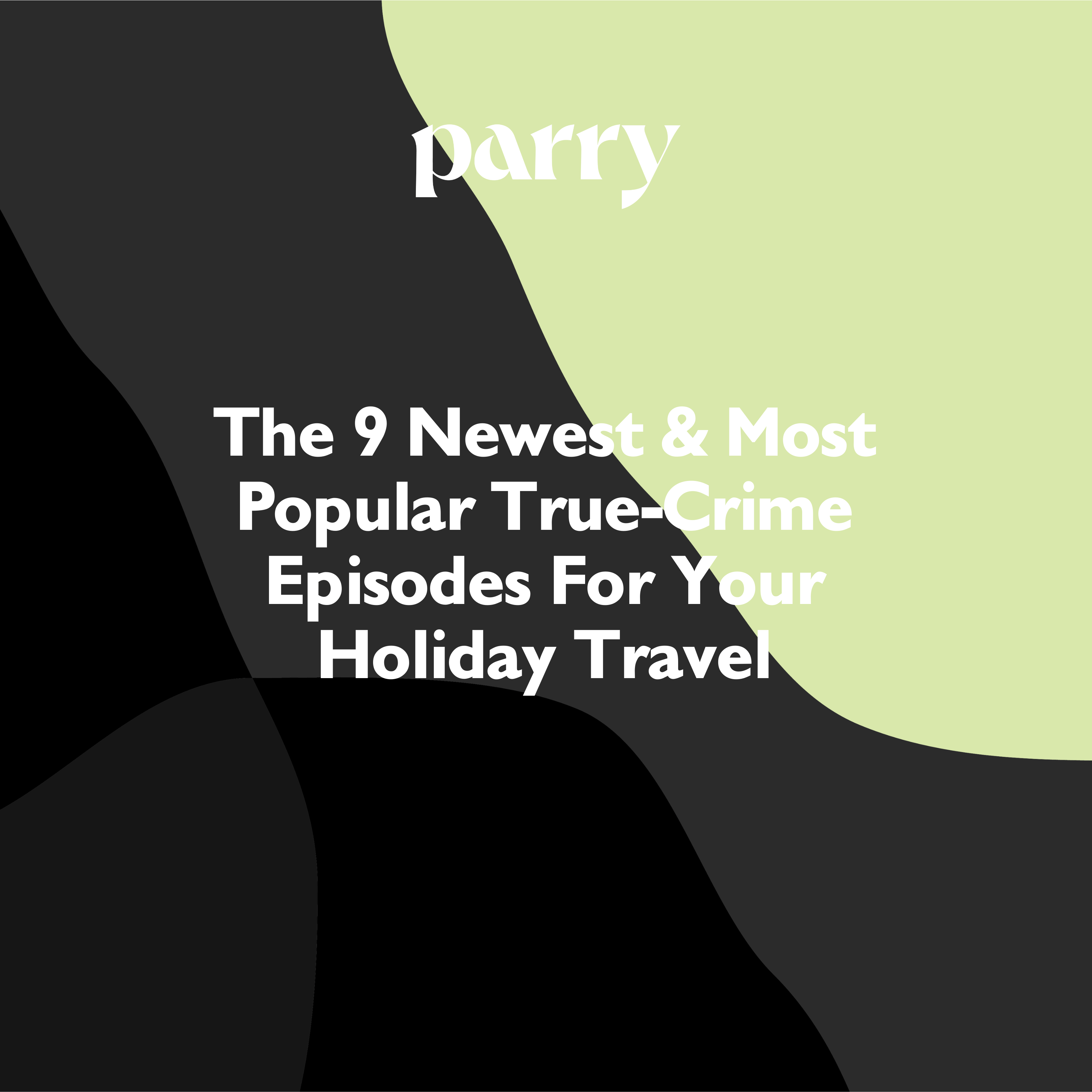 Parry 9 TrueCrime Must Listens For Holiday Travelers