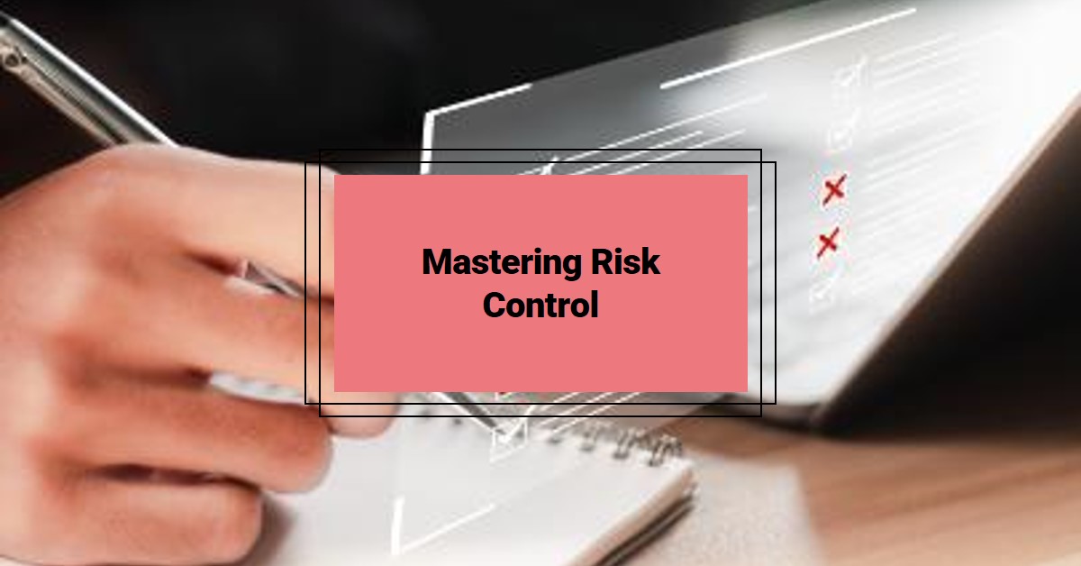 Mastering the risk control process: what you need to know
