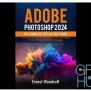 Adobe Photoshop 2024: The Complete Step-by-Step Guide To Master Your ...