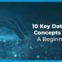 10 Key Data Science Concepts Explained: A Beginner's Guide