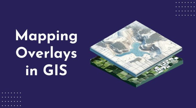 Mapping Overlays In GIS GIS Geography Mapping Overlays Feature 678x373 