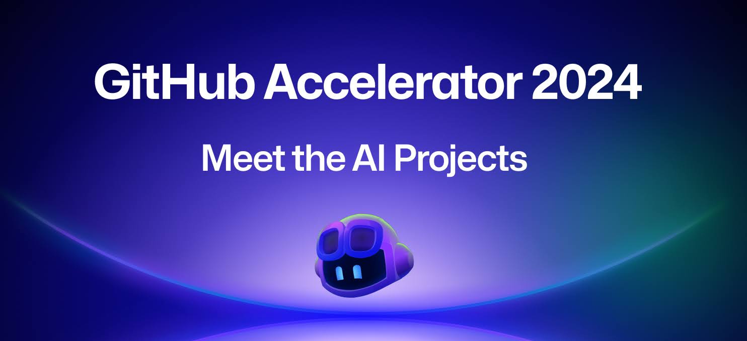 2024 GitHub Accelerator: Meet The 11 Projects Shaping Open Source AI ...
