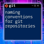 Git Branch Naming Conventions: A Quick Guide