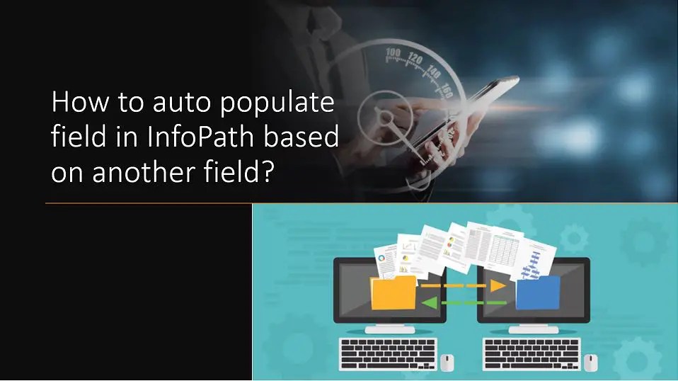 How to Auto Populate Field in InfoPath? 11 How to auto populate field in InfoPath based on another field?