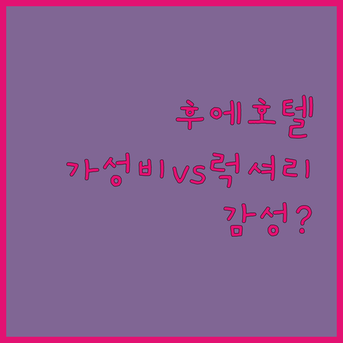 후에 호텔 가성비 대 럭셔리 대 감성 당신의 선택은 무엇인가