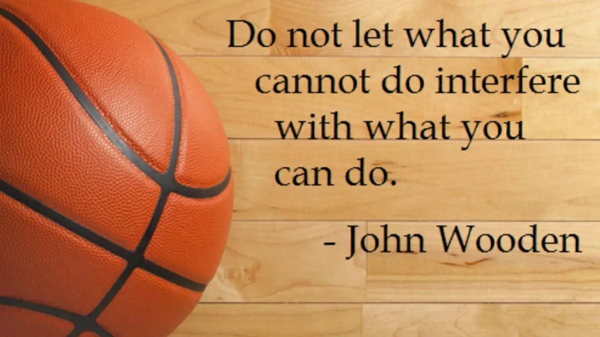 Don’t let what you cannot do interfere with what you can do